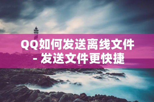 QQ如何发送离线文件 - 发送文件更快捷