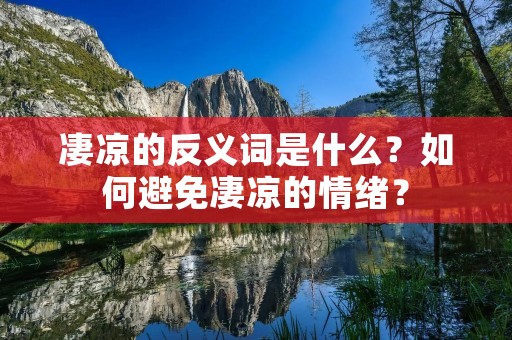 凄凉的反义词是什么？如何避免凄凉的情绪？