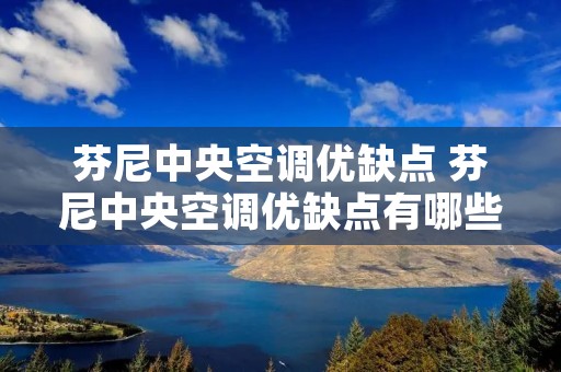 芬尼中央空调优缺点 芬尼中央空调优缺点有哪些