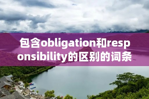 包含obligation和responsibility的区别的词条