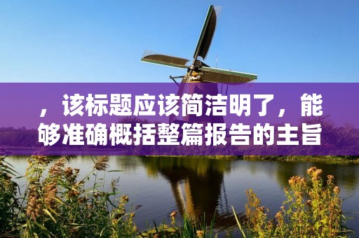 ,该标题应该简洁明了,能够准确概括整篇报告的主旨。接下来,应该详细描述研究的内容,这部分应该包括背景、目的、方法、结果和讨论。在撰写过程中,需要注意语言的准确性和简洁性,尽量避免使用过于复杂的词汇和句子结构。