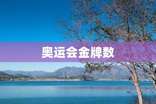 奥运会金牌数:中国成为全球最大赢家 奥运会金牌数:中国成为全球最大赢家