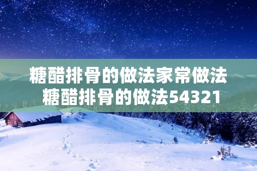 糖醋排骨的做法家常做法 糖醋排骨的做法54321
