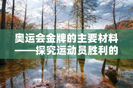 奥运会金牌的主要材料——探究运动员胜利的秘密