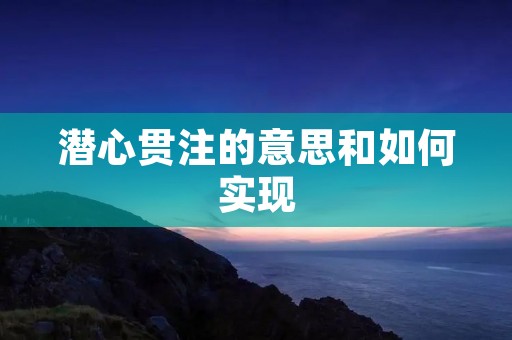 潜心贯注的意思和如何实现
