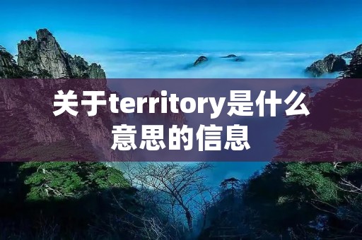 关于territory是什么意思的信息 关于territory是什么意思的信息
