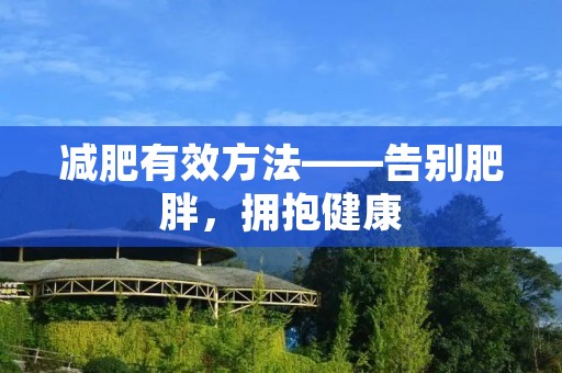 减肥有效方法——告别肥胖,拥抱健康 减肥有效方法——告别肥胖,拥抱健康