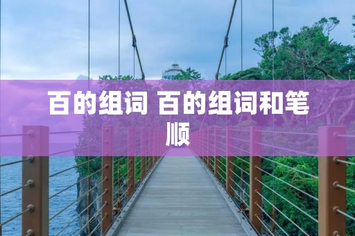 百的组词 百的组词和笔顺