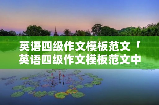 英语四级作文模板范文「英语四级作文模板范文中英」