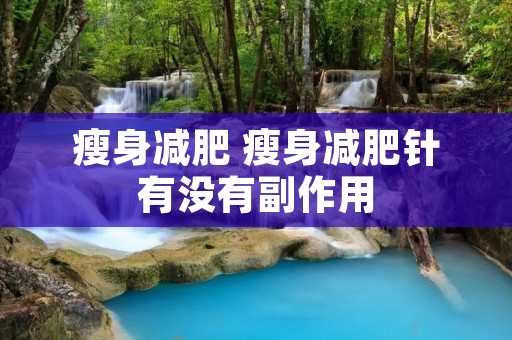 瘦身减肥 瘦身减肥针有没有副作用