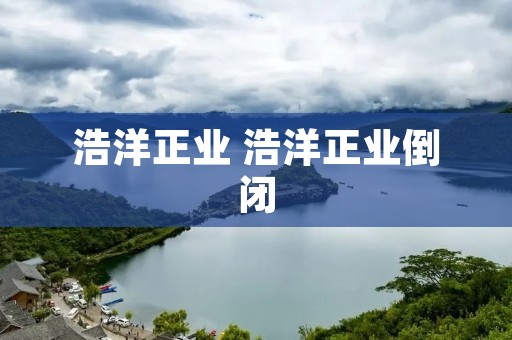 浩洋正业 浩洋正业倒闭 浩洋正业 浩洋正业倒闭