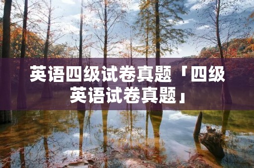 英语四级试卷真题「四级英语试卷真题」 英语四级试卷真题「四级英语试卷真题」