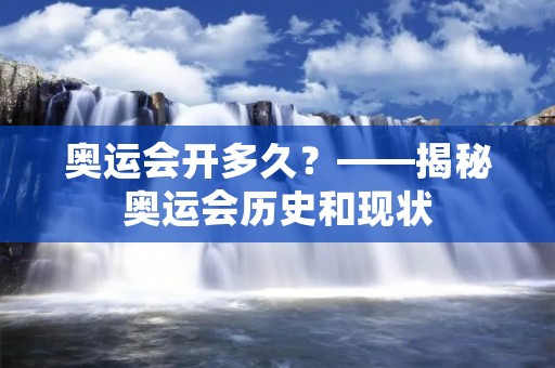 奥运会开多久？——揭秘奥运会历史和现状