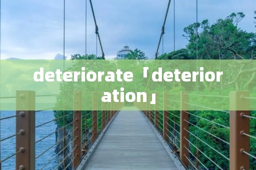 deteriorate「deterioration」
