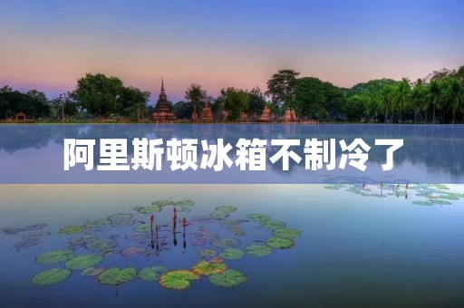 阿里斯顿冰箱不制冷了:怎么办? 阿里斯顿冰箱不制冷了:怎么办?