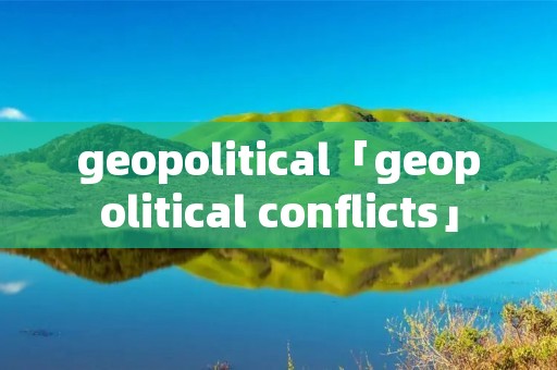 geopolitical「geopolitical conflicts」 geopolitical「geopolitical conflicts」