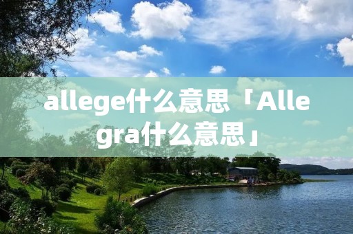 allege什么意思「Allegra什么意思」