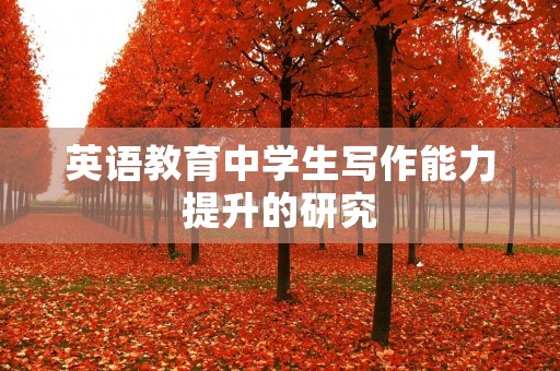 英语教育中学生写作能力提升的研究