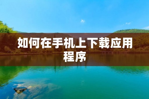 如何在手机上下载应用程序