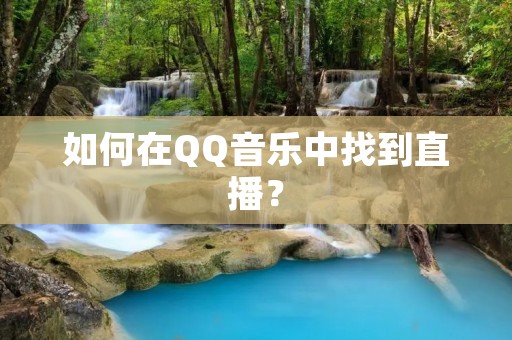 如何在QQ音乐中找到直播?
