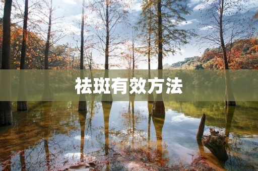 祛斑有效方法:让你轻松告别斑点的秘诀 祛斑有效方法:让你轻松告别斑点的秘诀