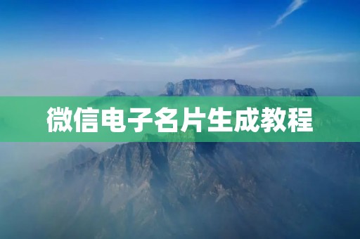 微信电子名片生成教程:让你的名片更加精彩