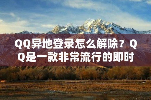 QQ异地登录怎么解除?QQ是一款非常流行的即时通讯软件,在日常生活中被广泛使用。但是,如果您的QQ账号异地登录了,可能会让您感到困扰和不安全。因此,本文将为大家详细介绍QQ异地登录的解除方法。