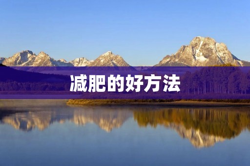 减肥的好方法:从身体和心理两方面出发 减肥的好方法:从身体和心理两方面出发