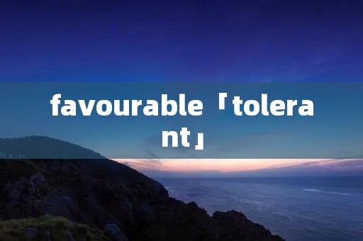 favourable「tolerant」