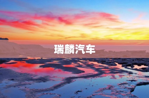 瑞麟汽车：中国自主品牌的崛起