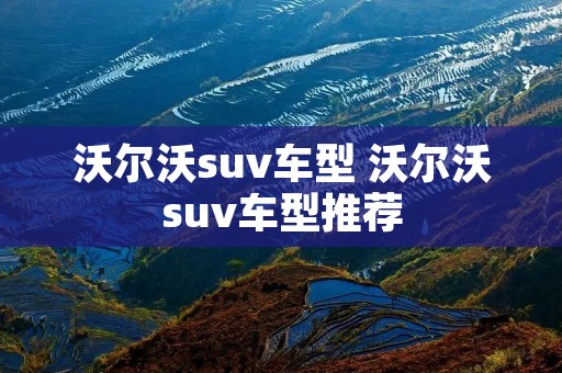 沃尔沃suv车型 沃尔沃suv车型推荐