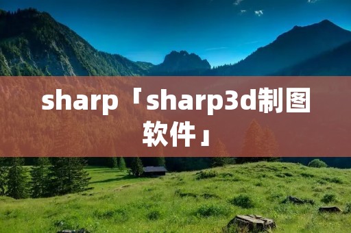 sharp「sharp3d制图软件」