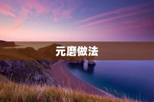 元磨做法：传承千年的独特技艺