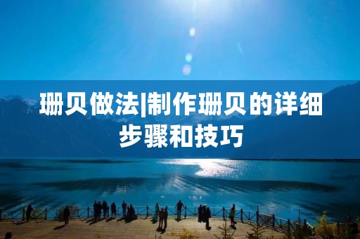珊贝做法|制作珊贝的详细步骤和技巧 珊贝做法|制作珊贝的详细步骤和技巧