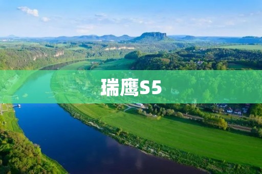 瑞鹰S5:高品质SUV,全方位演绎出行新体验 瑞鹰S5:高品质SUV,全方位演绎出行新体验
