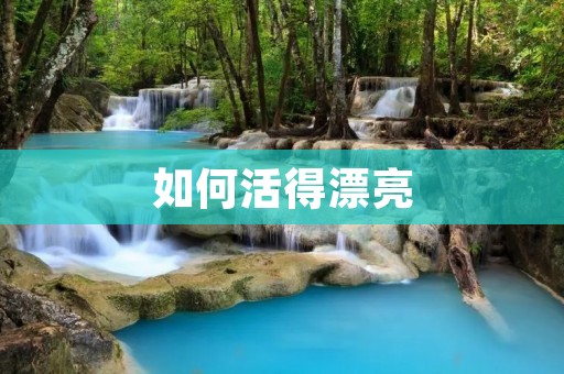 如何活得漂亮:从内到外的美丽 如何活得漂亮:从内到外的美丽