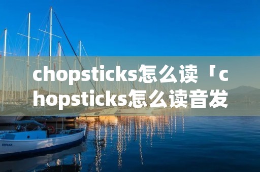 chopsticks怎么读「chopsticks怎么读音发音 音标」