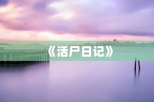 《活尸日记》:一个关于生存与人性的故事 《活尸日记》:一个关于生存与人性的故事