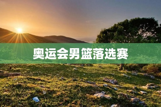 奥运会男篮落选赛：中国男篮的挑战与机遇
