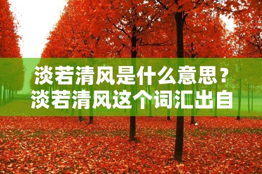淡若清风是什么意思?淡若清风这个词汇出自于《庄子》中的一句话:“道虽大,众人不知;夫唯不知,是以不善。”其中的“夫唯不知”一词,就是指那些不知道道的人。而“淡若清风”的意思,就是说道的存在,就像清风一样淡然无味,不被众人所知,但是它却是一种存在,能够给人们带来真正的安宁和平静。