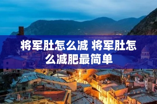 将军肚怎么减 将军肚怎么减肥最简单