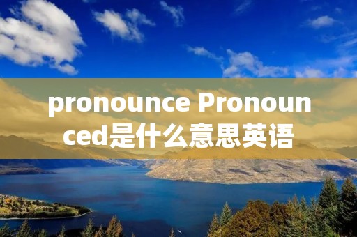 pronounce Pronounced是什么意思英语