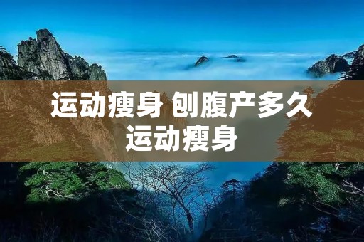 运动瘦身 刨腹产多久运动瘦身