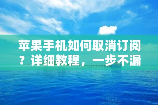 苹果手机如何取消订阅?详细教程,一步不漏!