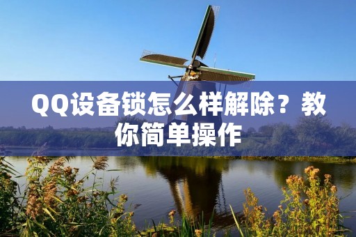 QQ设备锁怎么样解除?教你简单操作