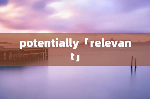 potentially「relevant」