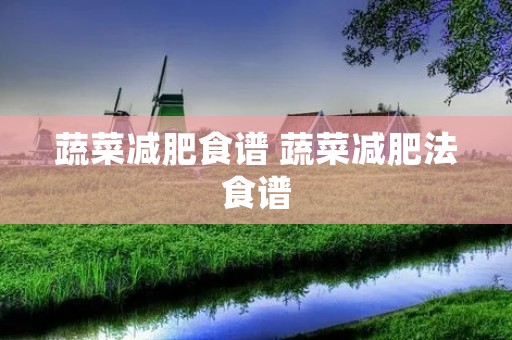 蔬菜减肥食谱 蔬菜减肥法食谱