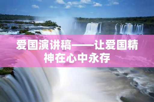 爱国演讲稿——让爱国精神在心中永存