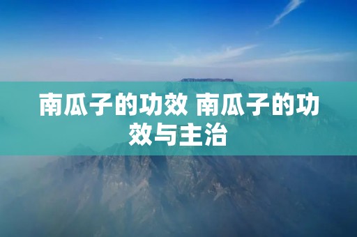 南瓜子的功效 南瓜子的功效与主治
