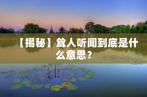 【揭秘】耸人听闻到底是什么意思?
